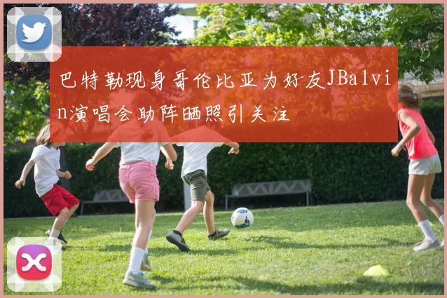 巴特勒现身哥伦比亚为好友JBalvin演唱会助阵晒照引关注